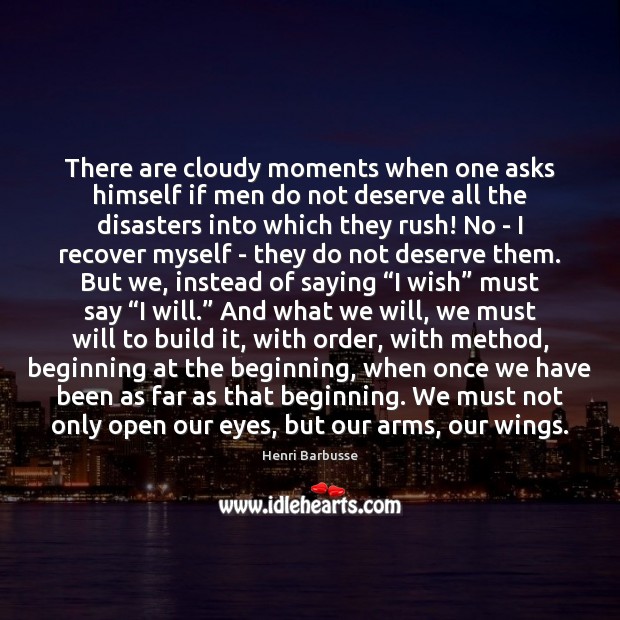 There are cloudy moments when one asks himself if men do not 