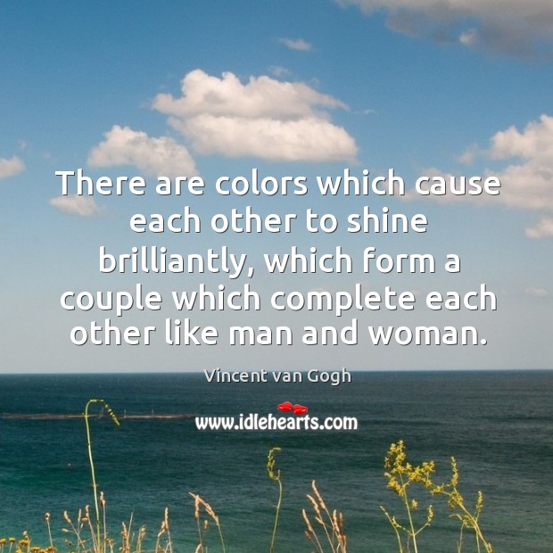 There are colors which cause each other to shine brilliantly, which form Vincent van Gogh Picture Quote