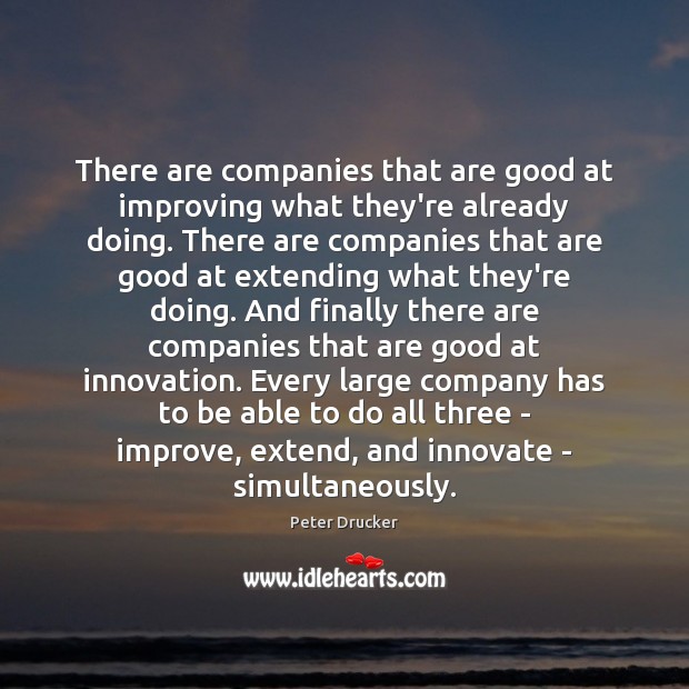 There are companies that are good at improving what they’re already doing. Peter Drucker Picture Quote