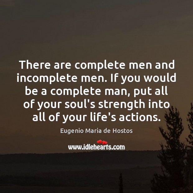 There are complete men and incomplete men. If you would be a Eugenio Maria de Hostos Picture Quote