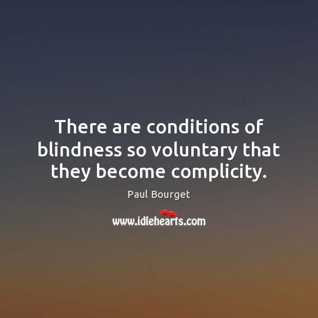 There are conditions of blindness so voluntary that they become complicity. Paul Bourget Picture Quote