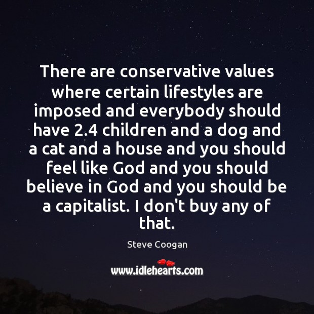 There are conservative values where certain lifestyles are imposed and everybody should Steve Coogan Picture Quote