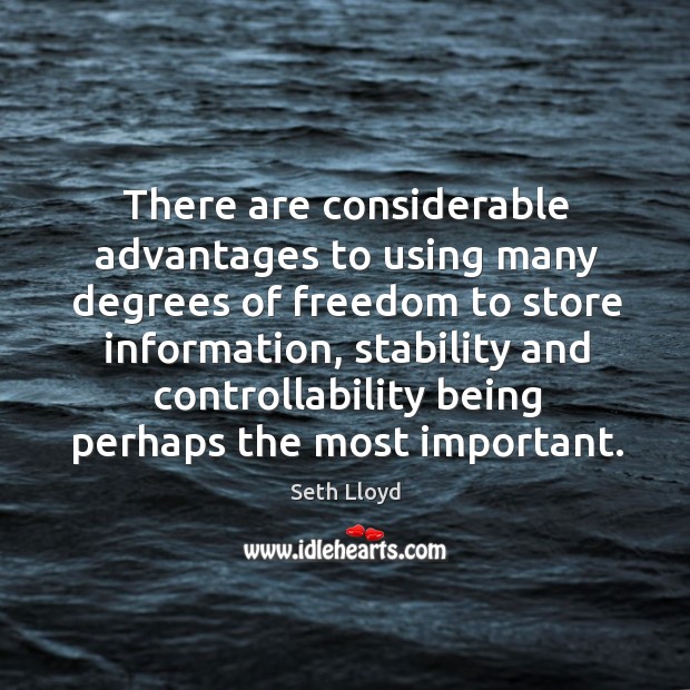 There are considerable advantages to using many degrees of freedom to store information Seth Lloyd Picture Quote