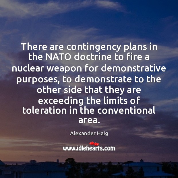 There are contingency plans in the NATO doctrine to fire a nuclear Alexander Haig Picture Quote