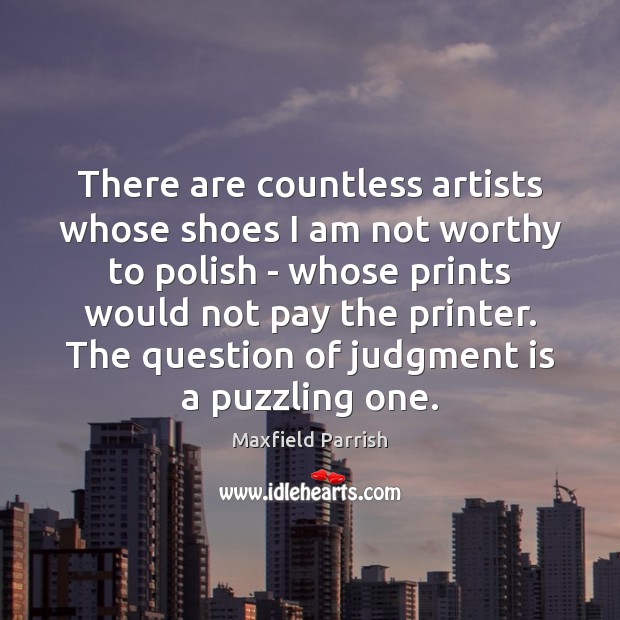 There are countless artists whose shoes I am not worthy to polish Maxfield Parrish Picture Quote