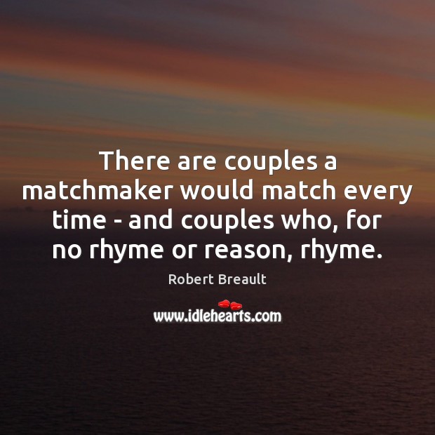 There are couples a matchmaker would match every time – and couples Robert Breault Picture Quote