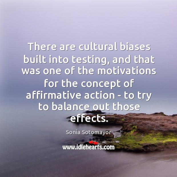 There are cultural biases built into testing, and that was one of Sonia Sotomayor Picture Quote