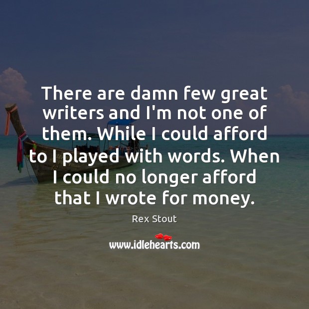There are damn few great writers and I’m not one of them. Rex Stout Picture Quote