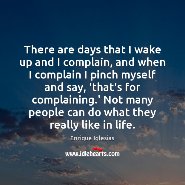 There are days that I wake up and I complain, and when Image