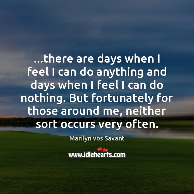 …there are days when I feel I can do anything and days Marilyn vos Savant Picture Quote