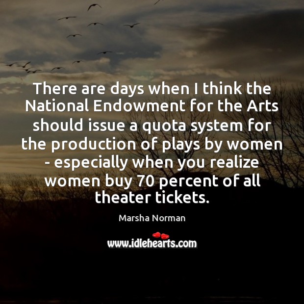 There are days when I think the National Endowment for the Arts Marsha Norman Picture Quote