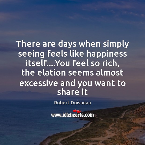 There are days when simply seeing feels like happiness itself….You feel Image