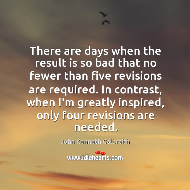 There are days when the result is so bad that no fewer John Kenneth Galbraith Picture Quote