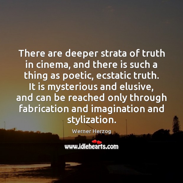 There are deeper strata of truth in cinema, and there is such Werner Herzog Picture Quote