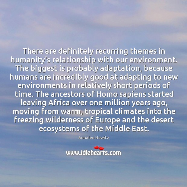 There are definitely recurring themes in humanity’s relationship with our environment. The Annalee Newitz Picture Quote