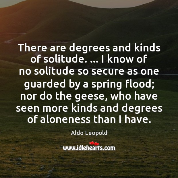 There are degrees and kinds of solitude. … I know of no solitude Spring Quotes Image