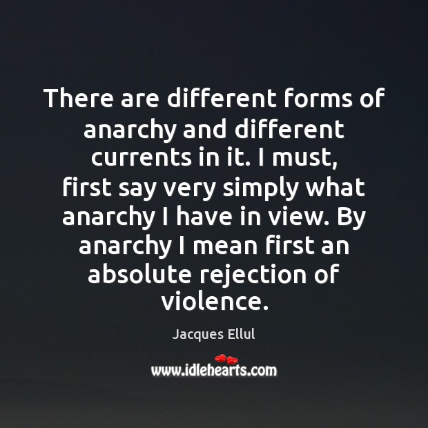 There are different forms of anarchy and different currents in it. I Jacques Ellul Picture Quote