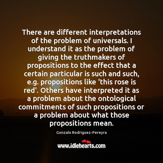 There are different interpretations of the problem of universals. I understand it Gonzalo Rodriguez-Pereyra Picture Quote