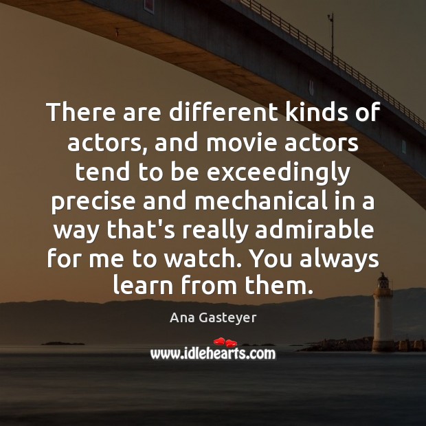 There are different kinds of actors, and movie actors tend to be Ana Gasteyer Picture Quote