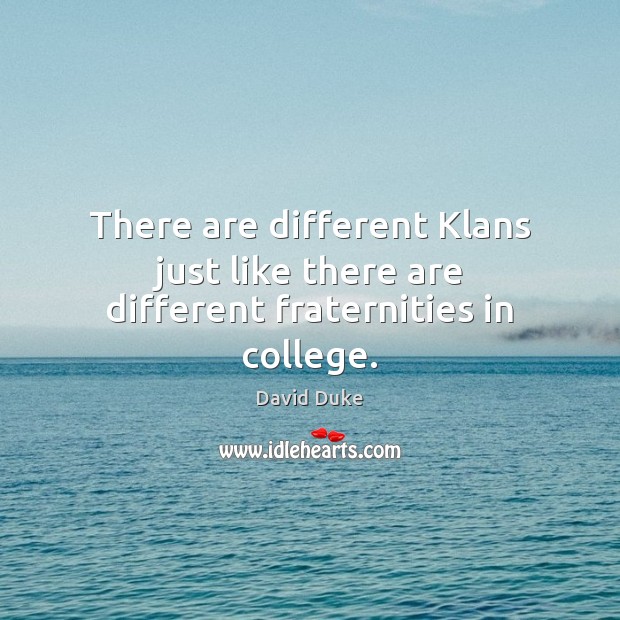 There are different Klans just like there are different fraternities in college. David Duke Picture Quote