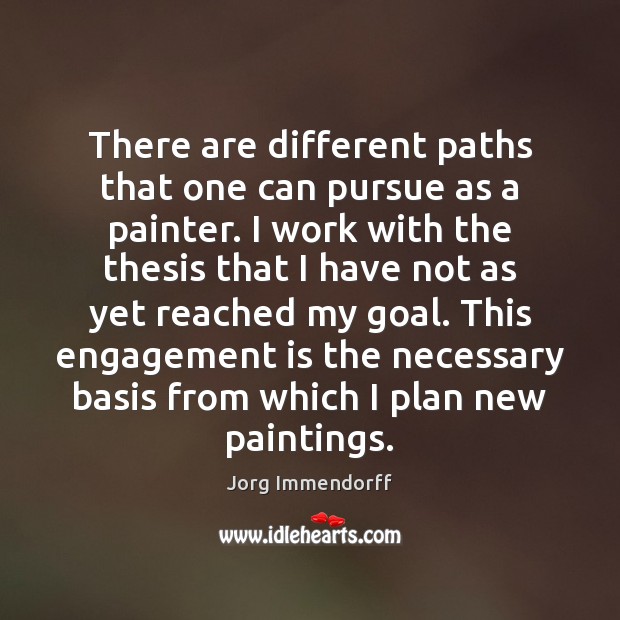 There are different paths that one can pursue as a painter. I Plan Quotes Image