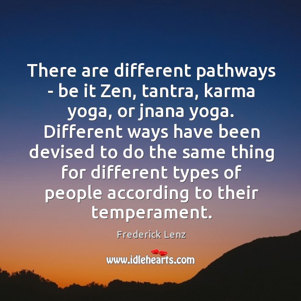 There are different pathways – be it Zen, tantra, karma yoga, or Image