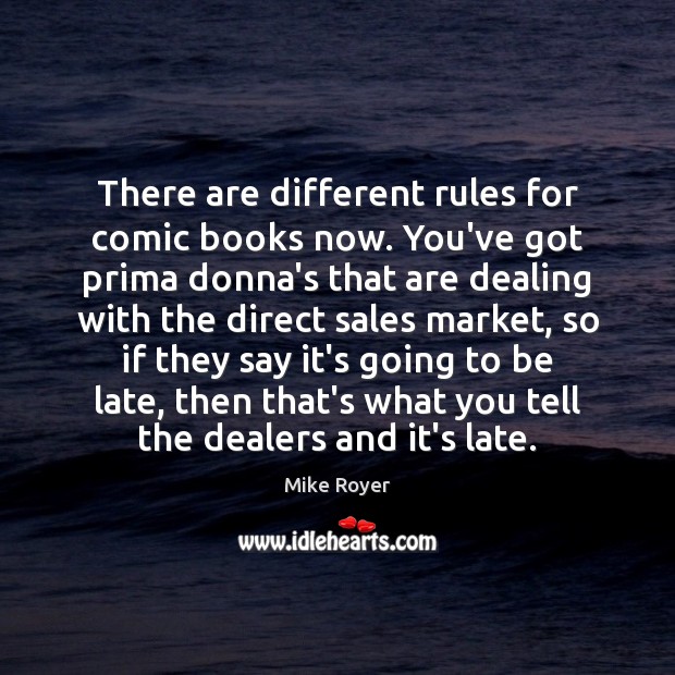 There are different rules for comic books now. You’ve got prima donna’s Mike Royer Picture Quote