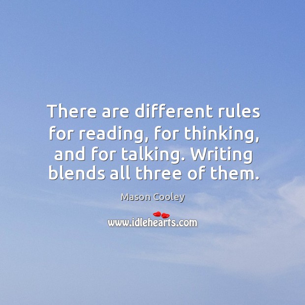 There are different rules for reading, for thinking, and for talking. Writing blends all three of them. Image