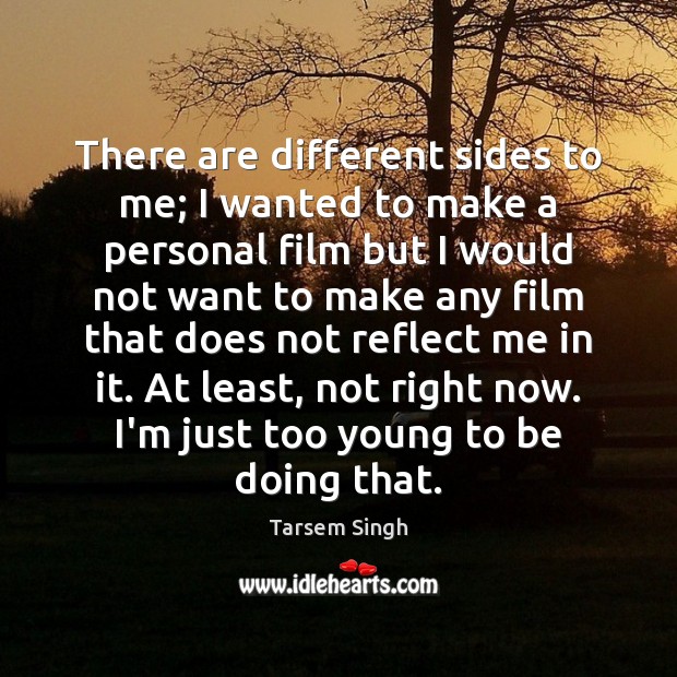 There are different sides to me; I wanted to make a personal Tarsem Singh Picture Quote