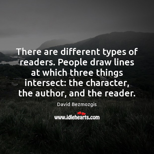 There are different types of readers. People draw lines at which three David Bezmozgis Picture Quote