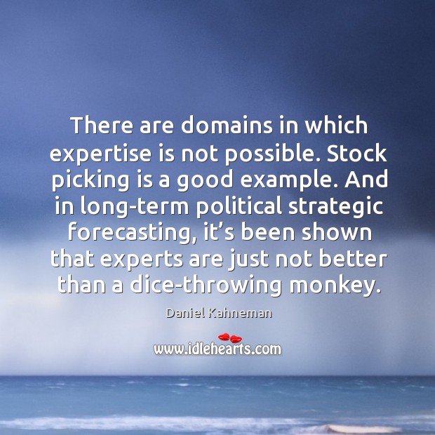 There are domains in which expertise is not possible. 
