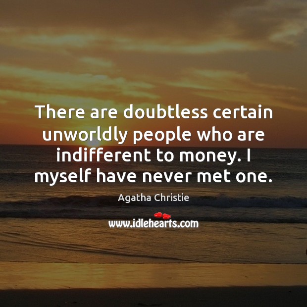There are doubtless certain unworldly people who are indifferent to money. I Agatha Christie Picture Quote