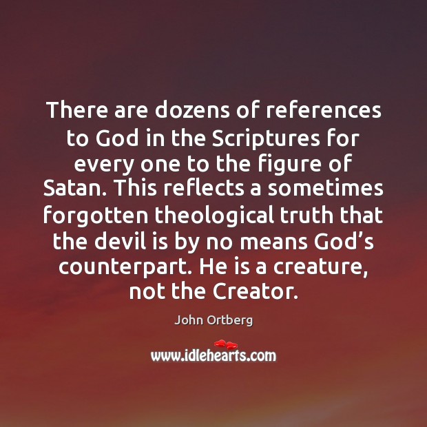 There are dozens of references to God in the Scriptures for every John Ortberg Picture Quote