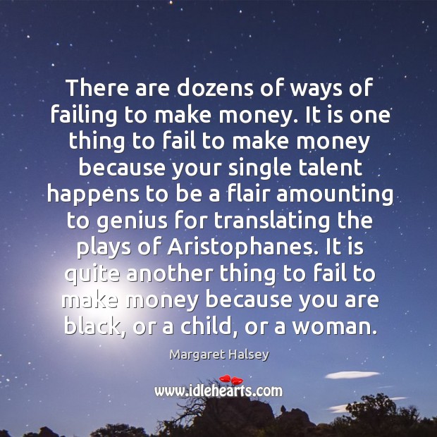 There are dozens of ways of failing to make money. It is Margaret Halsey Picture Quote
