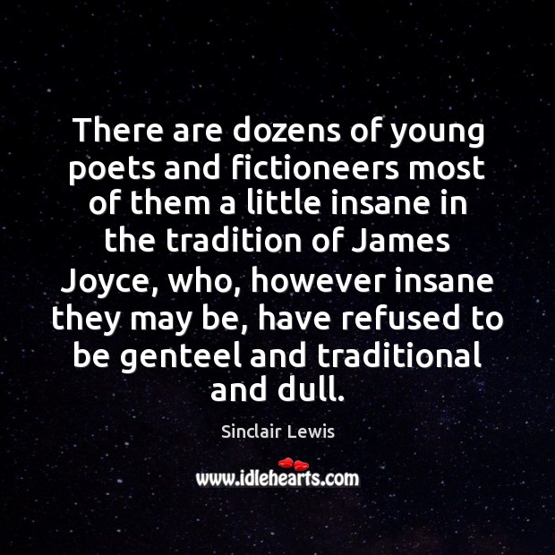 There are dozens of young poets and fictioneers most of them a Sinclair Lewis Picture Quote