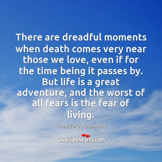 There are dreadful moments when death comes very near those we love, Theodore Roosevelt Picture Quote