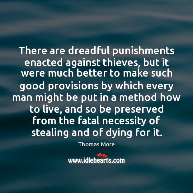 There are dreadful punishments enacted against thieves, but it were much better Image