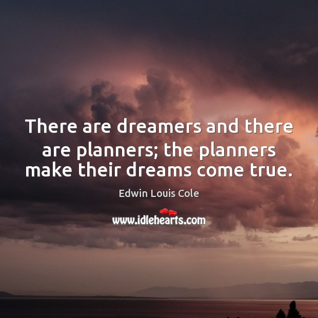 There are dreamers and there are planners; the planners make their dreams come true. Edwin Louis Cole Picture Quote