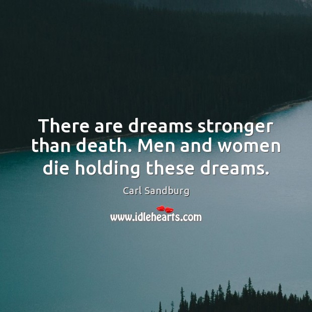 There are dreams stronger than death. Men and women die holding these dreams. Carl Sandburg Picture Quote