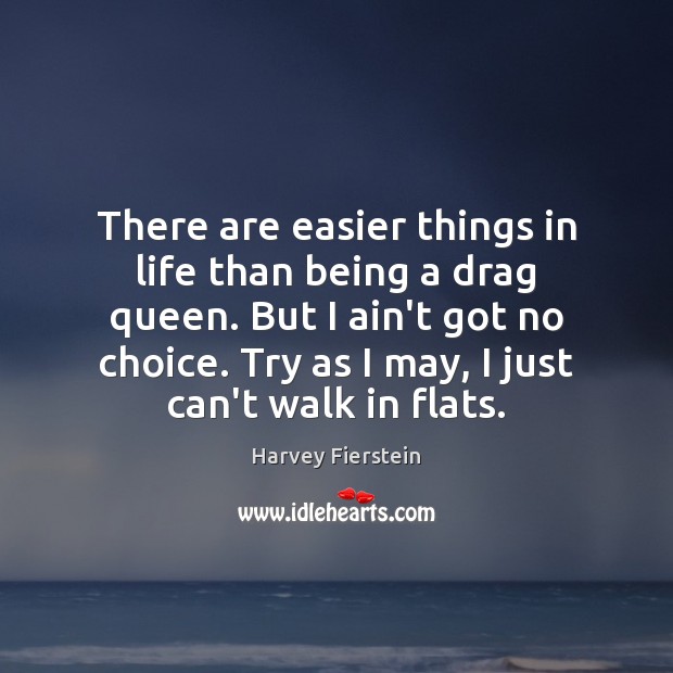 There are easier things in life than being a drag queen. But Harvey Fierstein Picture Quote