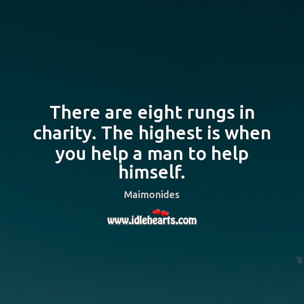 There are eight rungs in charity. The highest is when you help a man to help himself. Image
