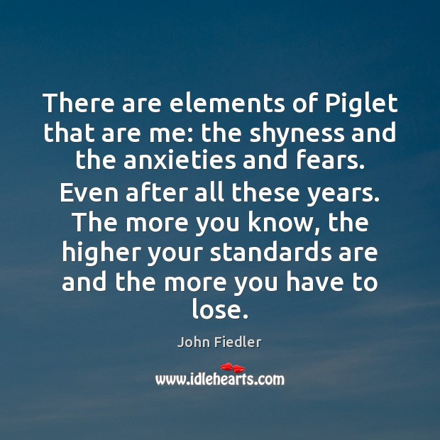 There are elements of Piglet that are me: the shyness and the Image