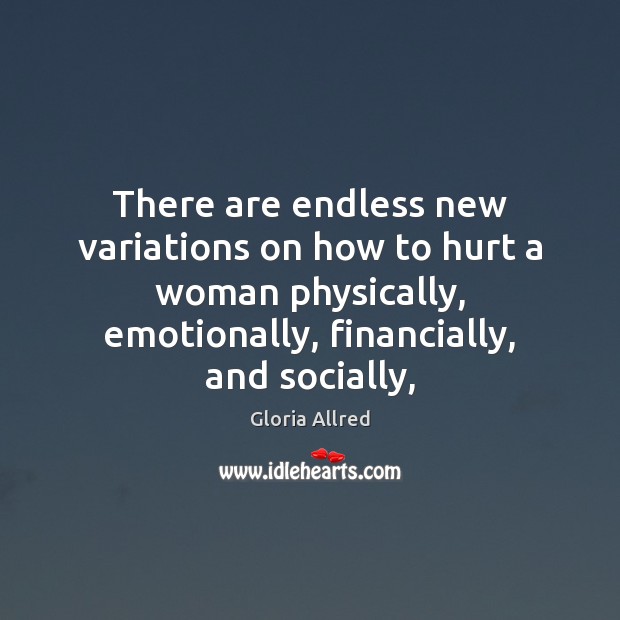 There are endless new variations on how to hurt a woman physically, Gloria Allred Picture Quote
