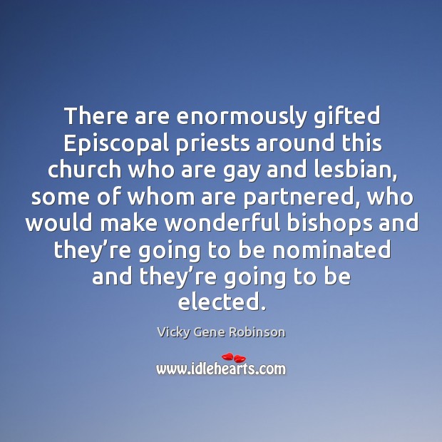 There are enormously gifted episcopal priests around this church who are gay and lesbian Vicky Gene Robinson Picture Quote