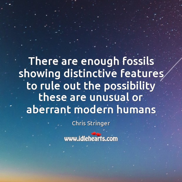 There are enough fossils showing distinctive features to rule out the possibility 