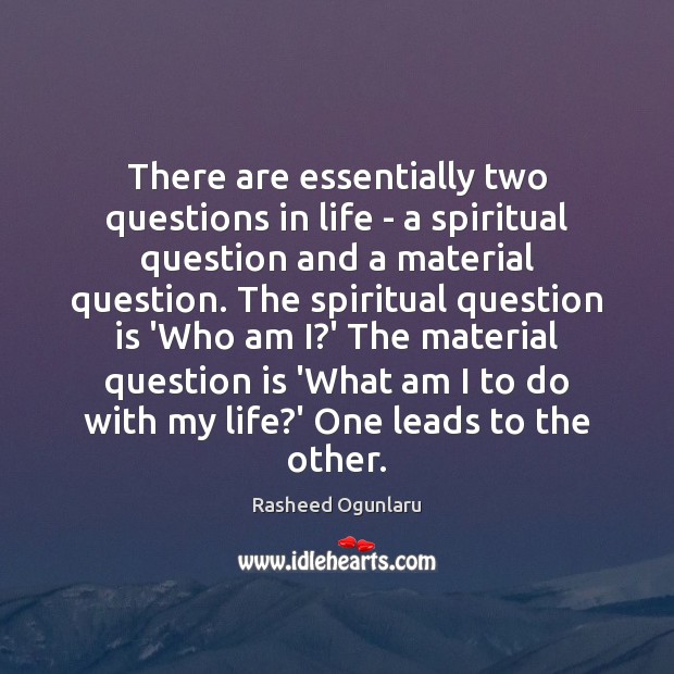 There are essentially two questions in life – a spiritual question and Rasheed Ogunlaru Picture Quote
