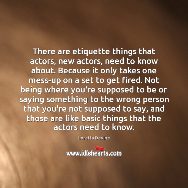 There are etiquette things that actors, new actors, need to know about. Loretta Devine Picture Quote