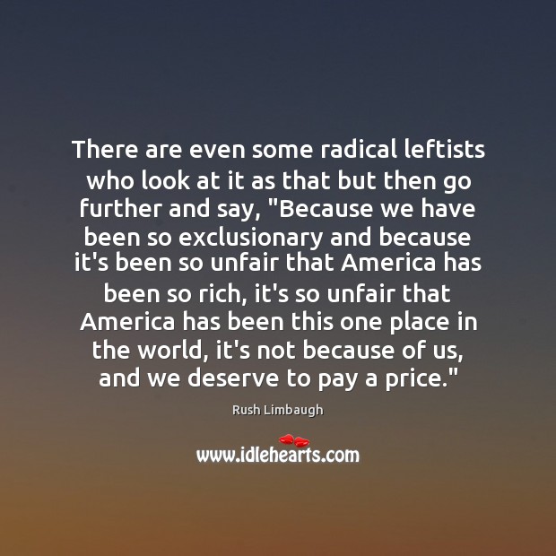 There are even some radical leftists who look at it as that Rush Limbaugh Picture Quote