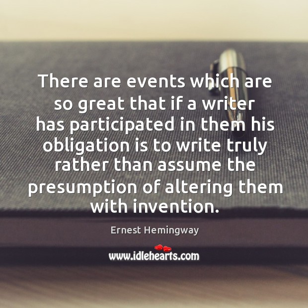 There are events which are so great that if a writer has participated Ernest Hemingway Picture Quote