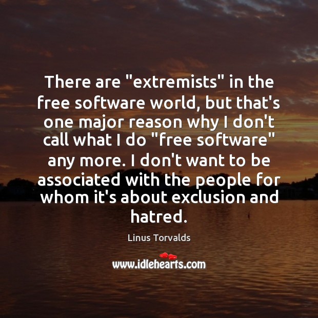 There are “extremists” in the free software world, but that’s one major Linus Torvalds Picture Quote